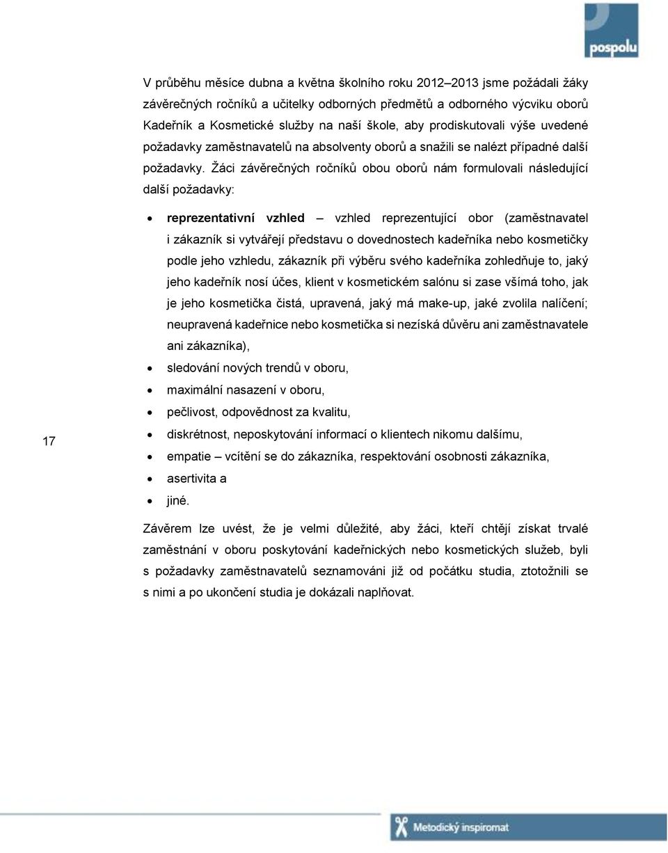 Žáci závěrečných ročníků obou oborů nám formulovali následující další požadavky: 17 reprezentativní vzhled vzhled reprezentující obor (zaměstnavatel i zákazník si vytvářejí představu o dovednostech