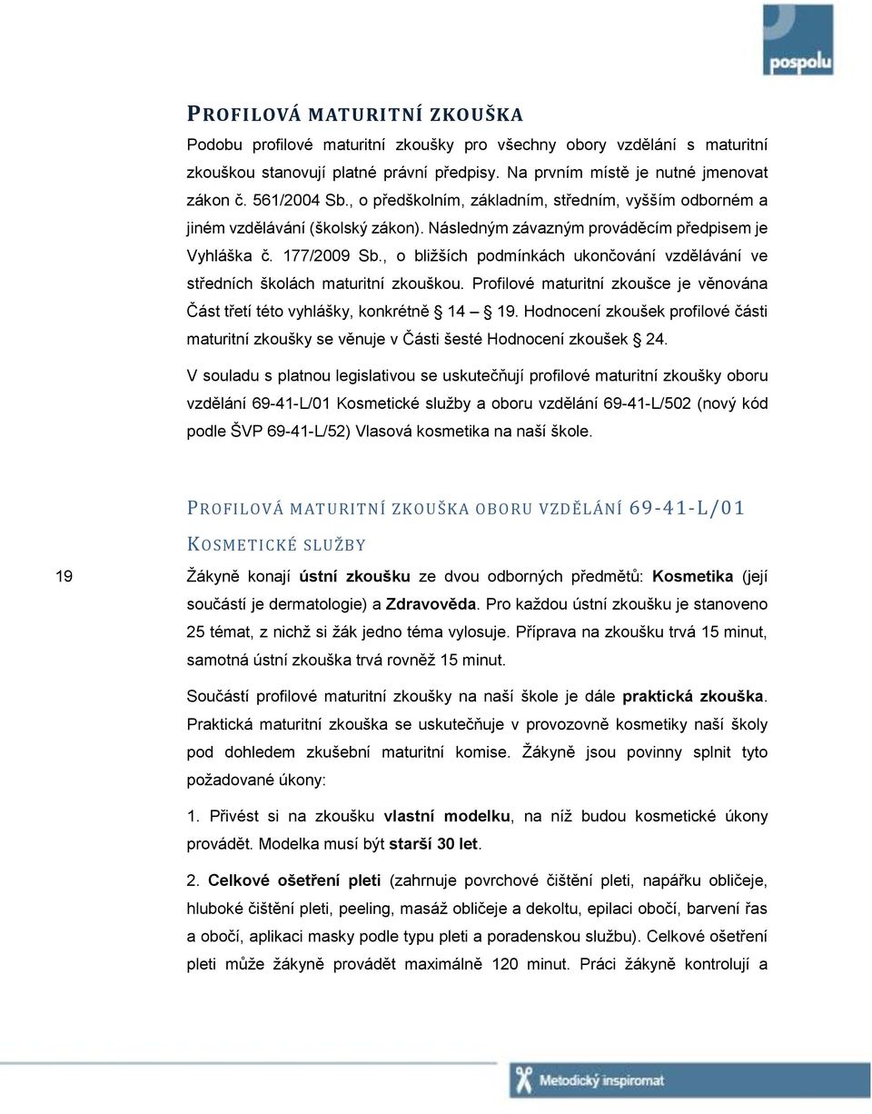 , o bližších podmínkách ukončování vzdělávání ve středních školách maturitní zkouškou. Profilové maturitní zkoušce je věnována Část třetí této vyhlášky, konkrétně 14 19.