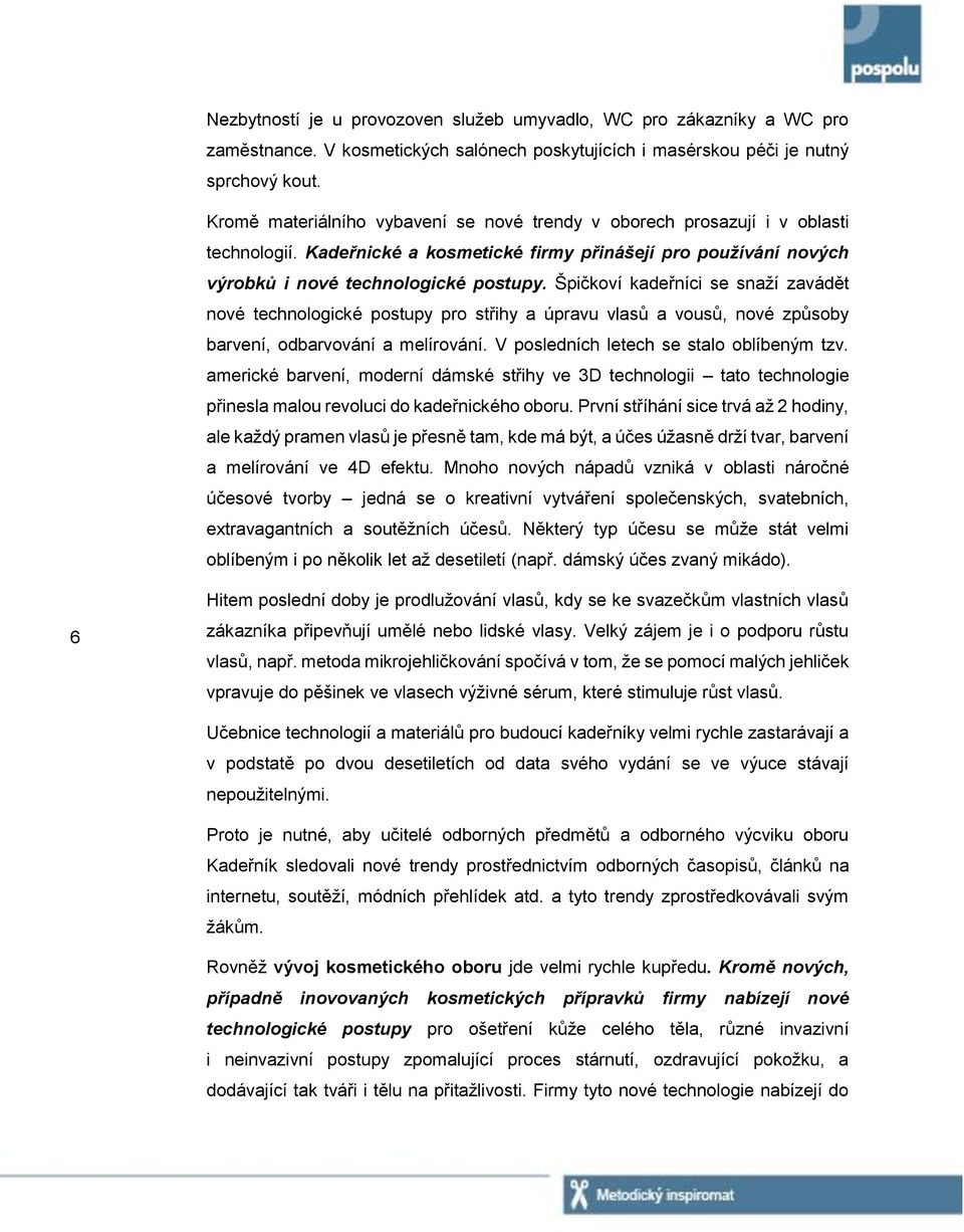 Špičkoví kadeřníci se snaží zavádět nové technologické postupy pro střihy a úpravu vlasů a vousů, nové způsoby barvení, odbarvování a melírování. V posledních letech se stalo oblíbeným tzv.