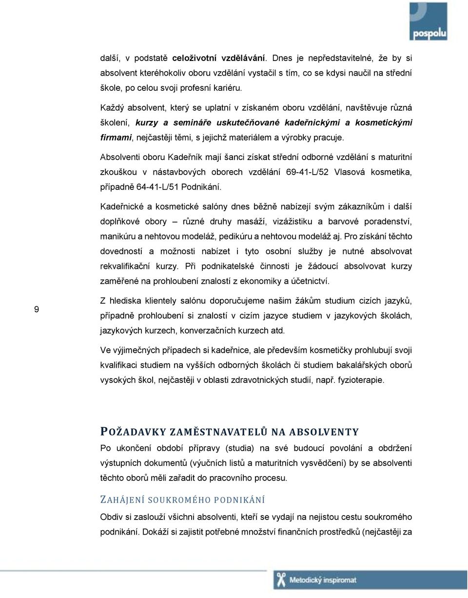 výrobky pracuje. Absolventi oboru Kadeřník mají šanci získat střední odborné vzdělání s maturitní zkouškou v nástavbových oborech vzdělání 69-41-L/52 Vlasová kosmetika, případně 64-41-L/51 Podnikání.