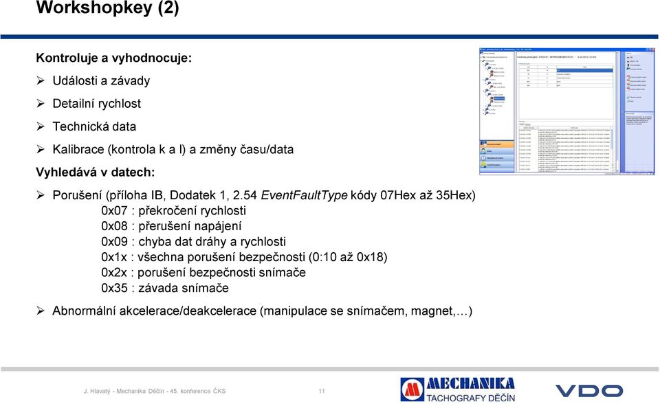 54 EventFaultType kódy 07Hex až 35Hex) 0x07 : překročení rychlosti 0x08 : přerušení napájení 0x09 : chyba dat dráhy a rychlosti 0x1x :