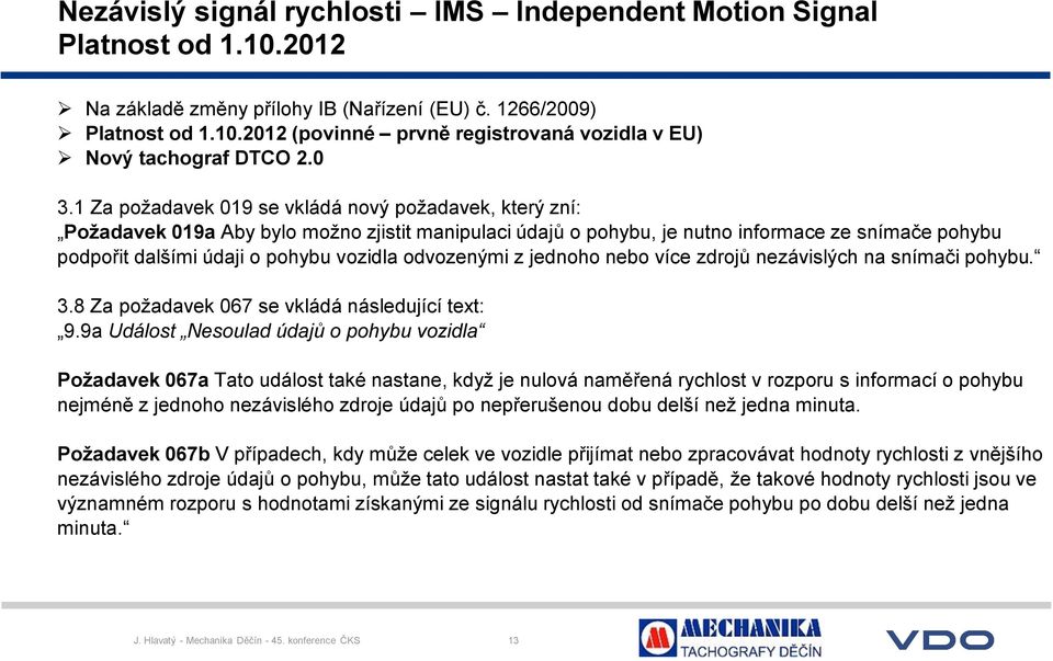 vozidla odvozenými z jednoho nebo více zdrojů nezávislých na snímači pohybu. 3.8 Za požadavek 067 se vkládá následující text: 9.