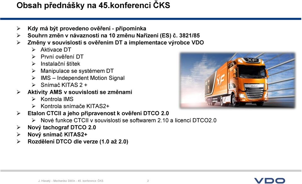 Motion Signal Snímač KITAS 2 + Aktivity AMS v souvislosti se změnami Kontrola IMS Kontrola snímače KITAS2+ Etalon CTCII a jeho připravenost k ověření DTCO 2.