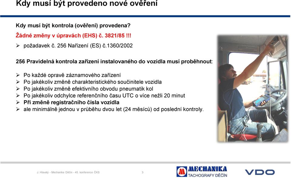 1360/2002 256 Pravidelná kontrola zařízení instalovaného do vozidla musí proběhnout: Po každé opravě záznamového zařízení Po jakékoliv změně