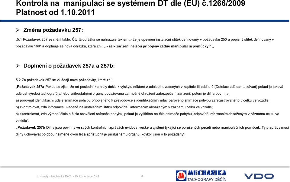 která zní: - že k zařízení nejsou připojeny žádné manipulační pomůcky. Doplnění o požadavek 257a a 257b: 5.