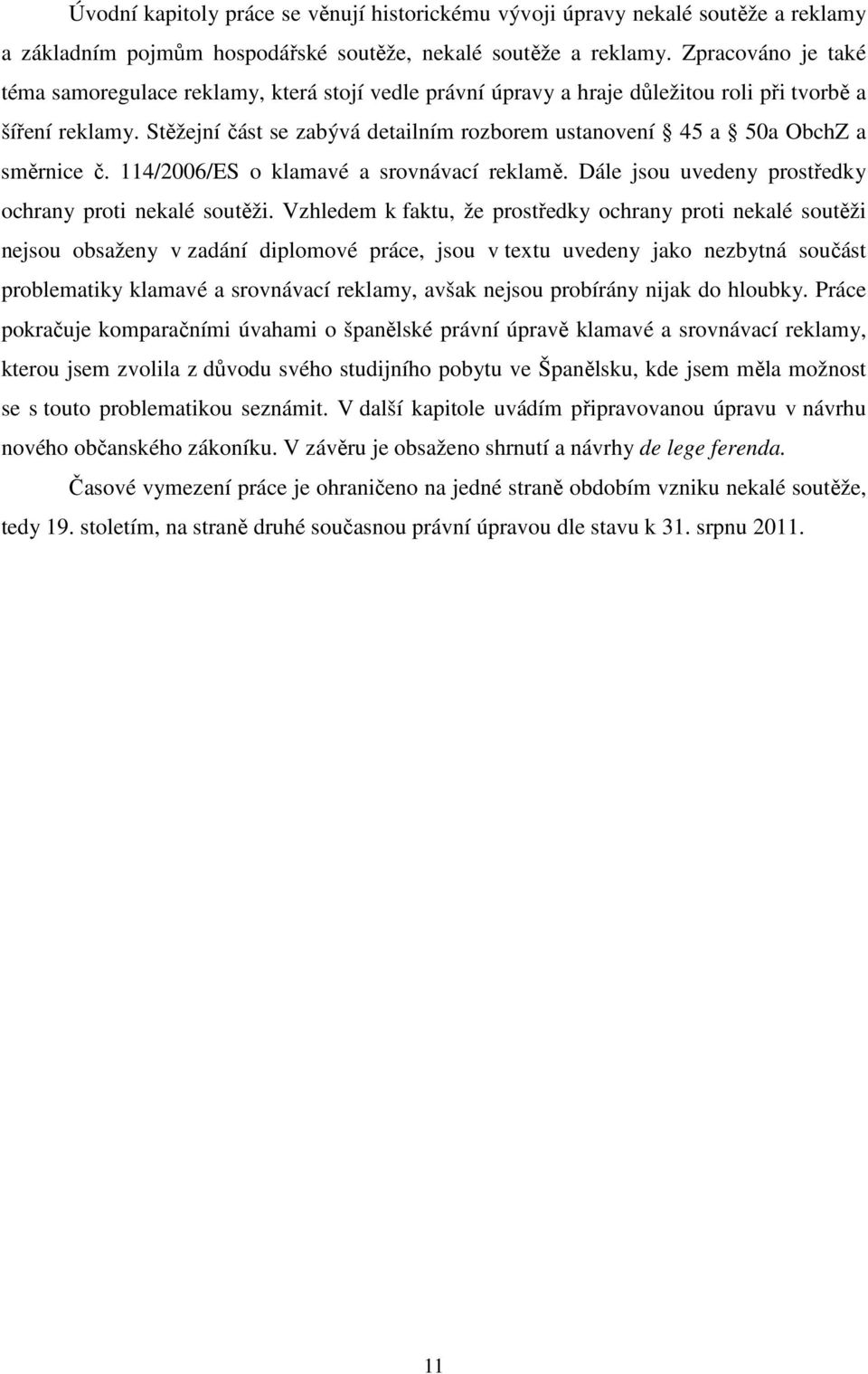 Stěžejní část se zabývá detailním rozborem ustanovení 45 a 50a ObchZ a směrnice č. 114/2006/ES o klamavé a srovnávací reklamě. Dále jsou uvedeny prostředky ochrany proti nekalé soutěži.