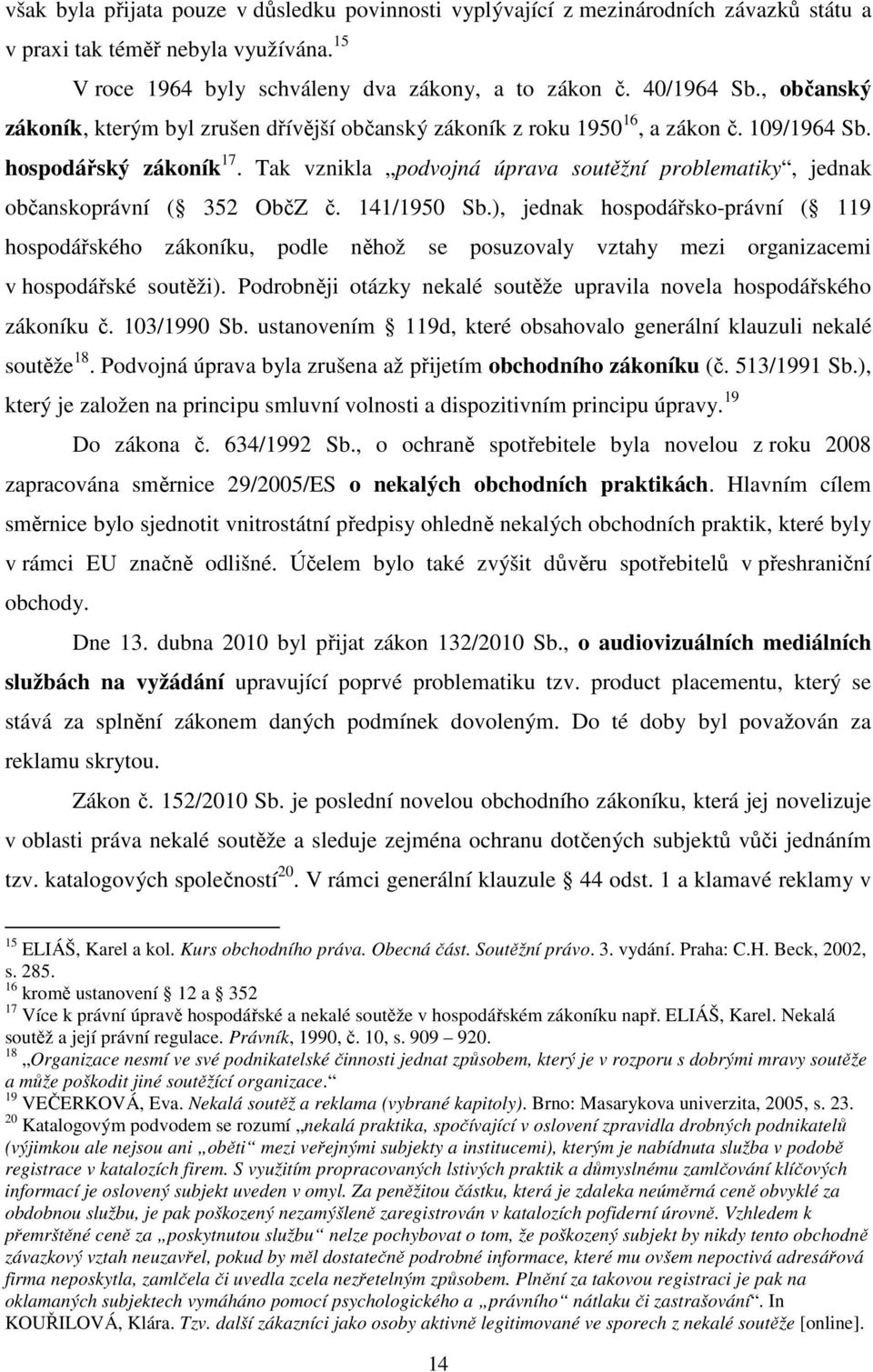 Tak vznikla podvojná úprava soutěžní problematiky, jednak občanskoprávní ( 352 ObčZ č. 141/1950 Sb.