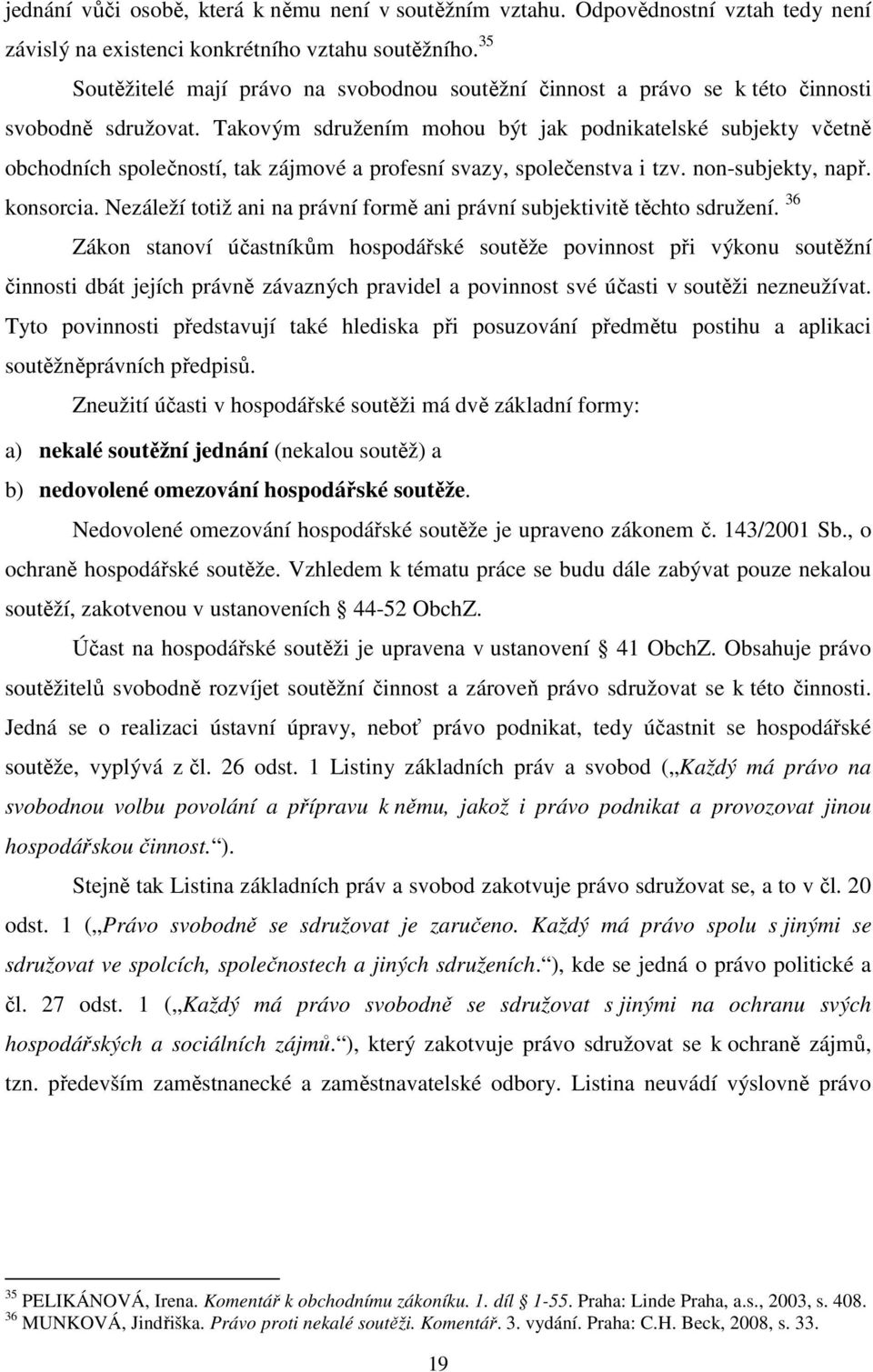 Takovým sdružením mohou být jak podnikatelské subjekty včetně obchodních společností, tak zájmové a profesní svazy, společenstva i tzv. non-subjekty, např. konsorcia.