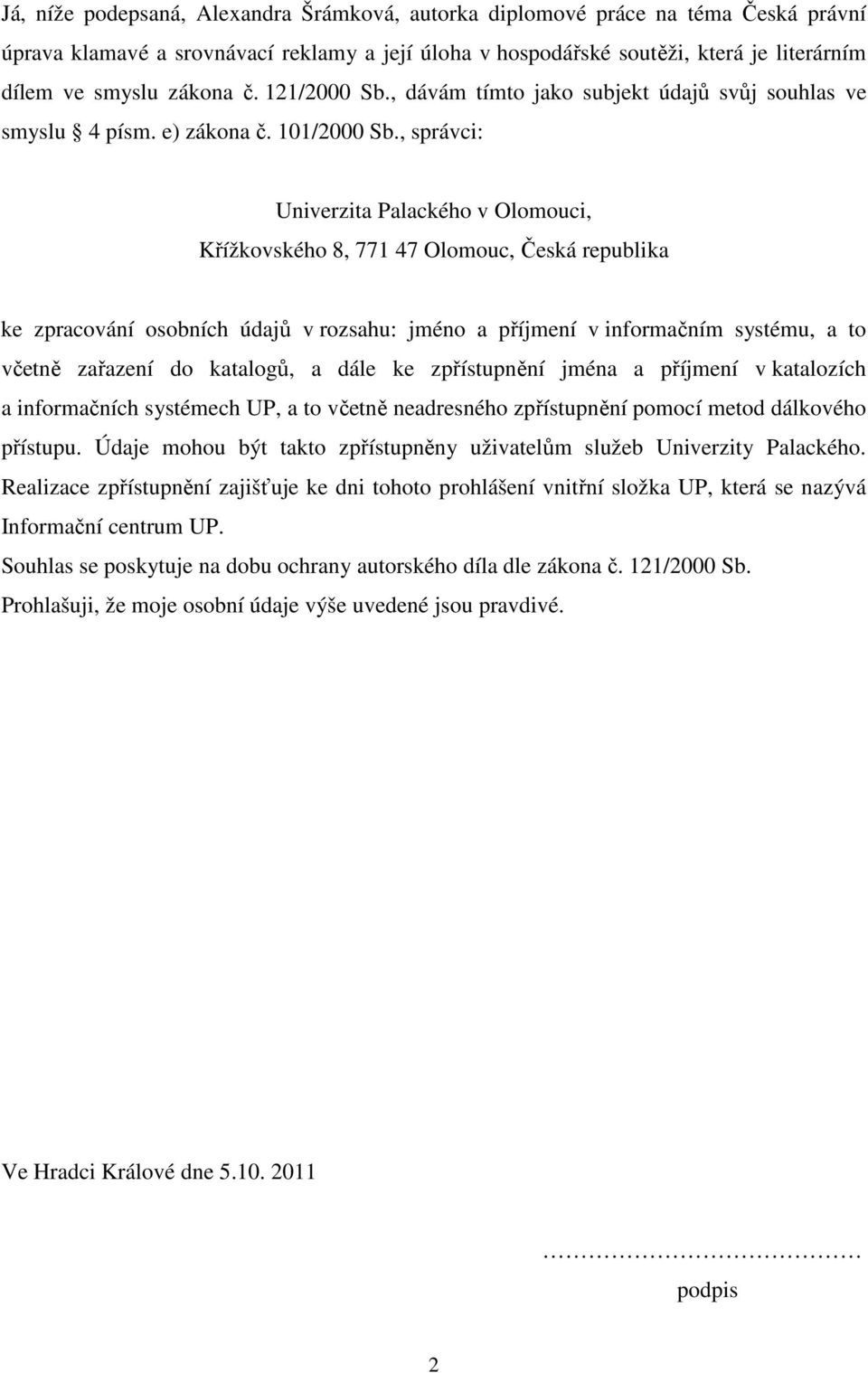 , správci: Univerzita Palackého v Olomouci, Křížkovského 8, 771 47 Olomouc, Česká republika ke zpracování osobních údajů v rozsahu: jméno a příjmení v informačním systému, a to včetně zařazení do