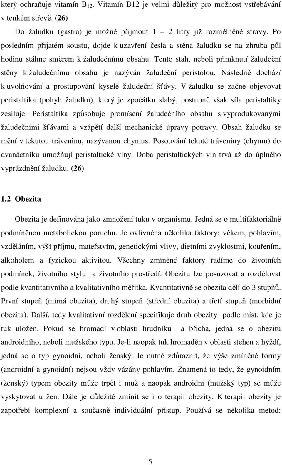 Tento stah, neboli přimknutí žaludeční stěny k žaludečnímu obsahu je nazýván žaludeční peristolou. Následně dochází k uvolňování a prostupování kyselé žaludeční šťávy.