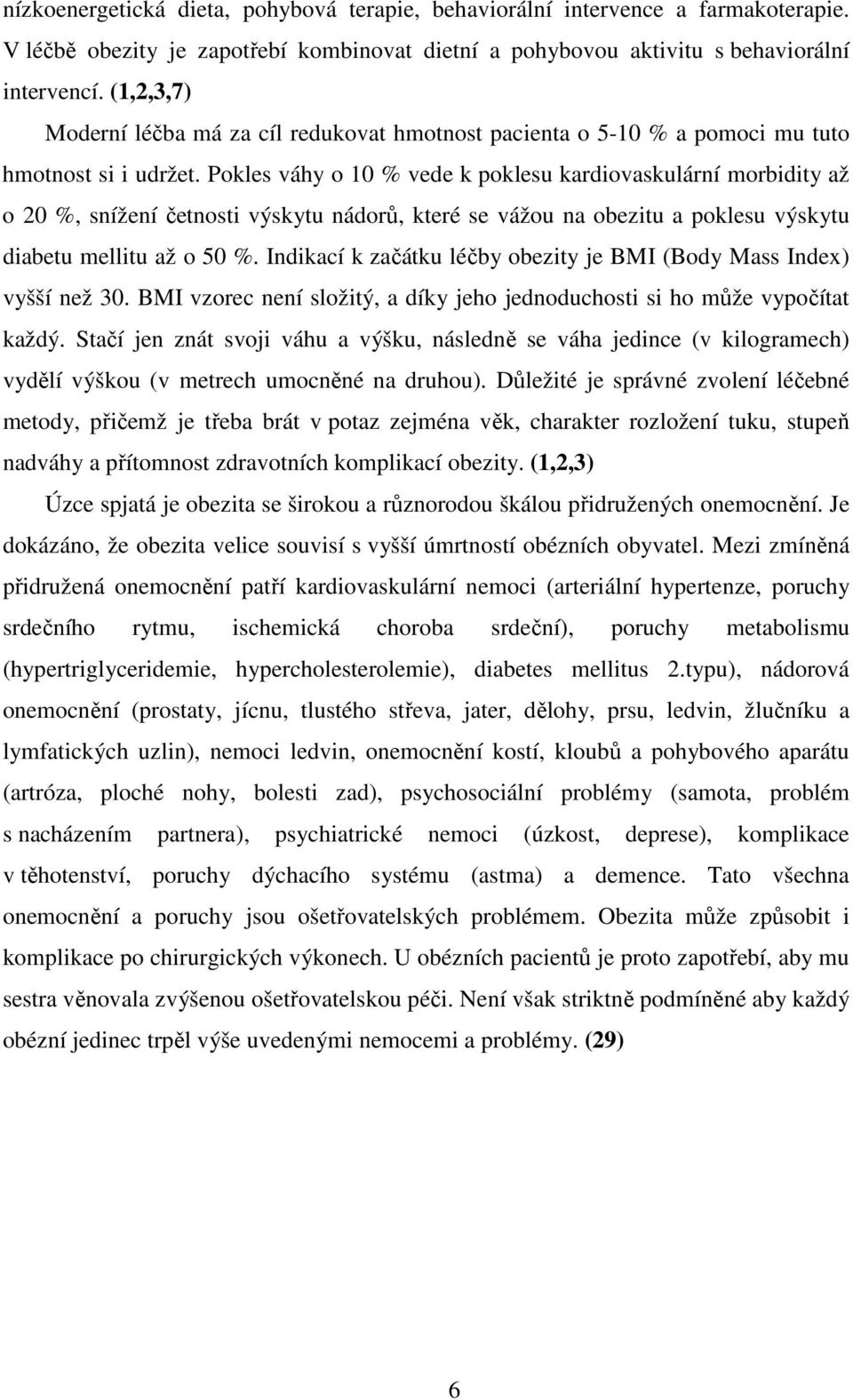 Pokles váhy o 10 % vede k poklesu kardiovaskulární morbidity až o 20 %, snížení četnosti výskytu nádorů, které se vážou na obezitu a poklesu výskytu diabetu mellitu až o 50 %.