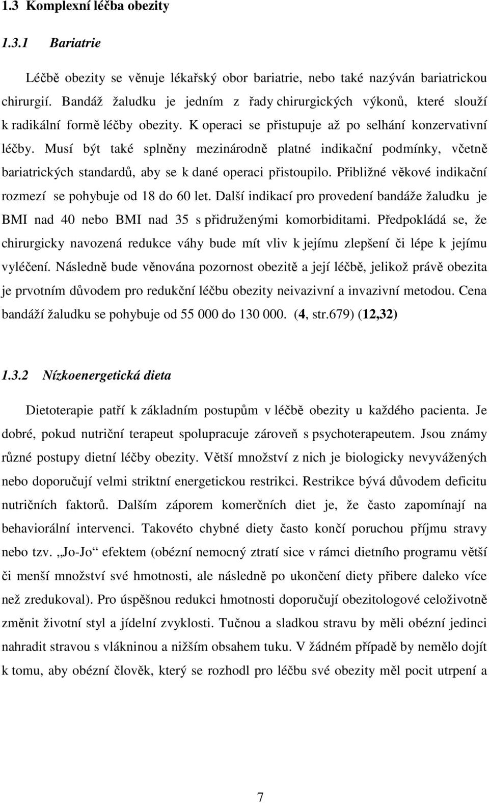 Musí být také splněny mezinárodně platné indikační podmínky, včetně bariatrických standardů, aby se k dané operaci přistoupilo. Přibližné věkové indikační rozmezí se pohybuje od 18 do 60 let.