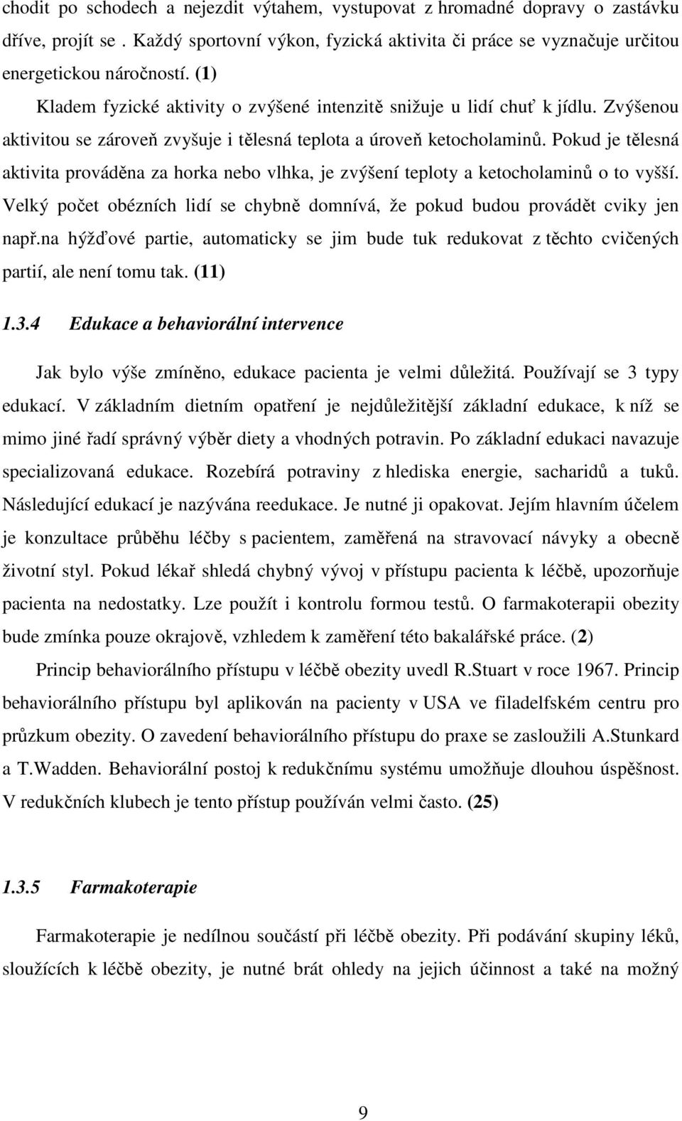 Pokud je tělesná aktivita prováděna za horka nebo vlhka, je zvýšení teploty a ketocholaminů o to vyšší. Velký počet obézních lidí se chybně domnívá, že pokud budou provádět cviky jen např.