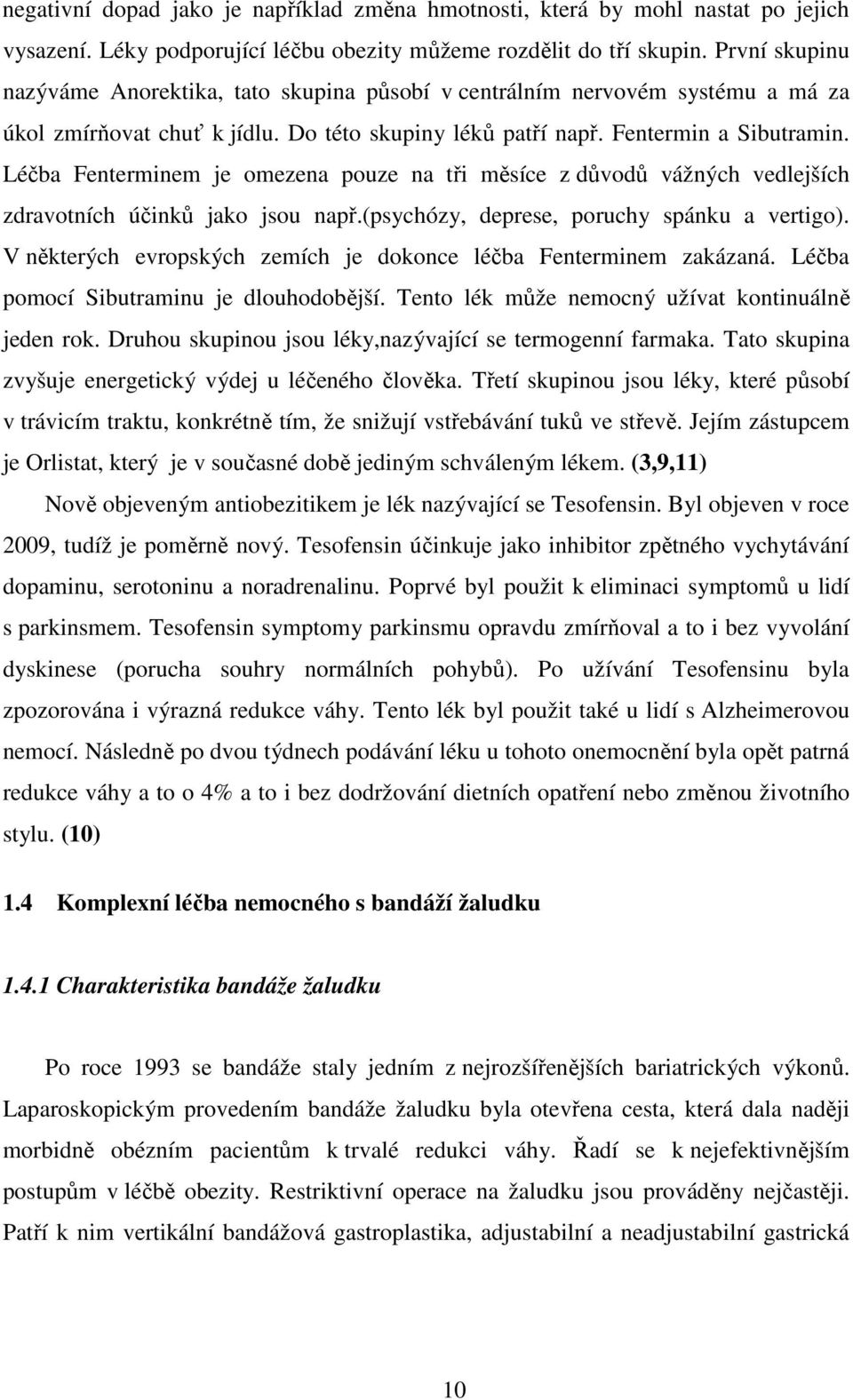 Léčba Fenterminem je omezena pouze na tři měsíce z důvodů vážných vedlejších zdravotních účinků jako jsou např.(psychózy, deprese, poruchy spánku a vertigo).