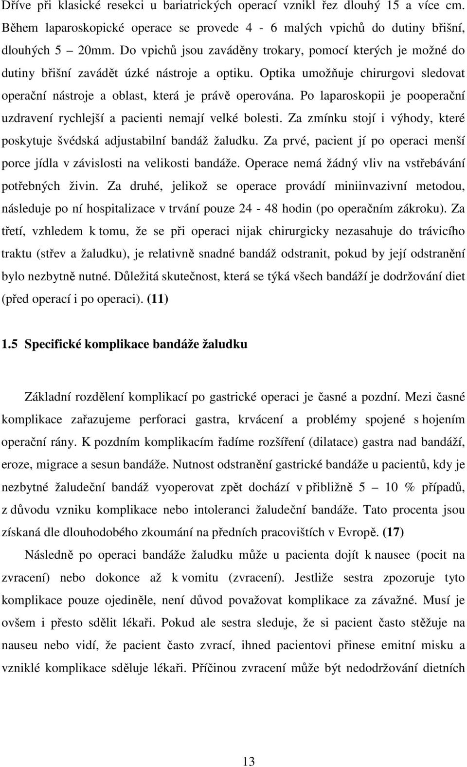 Po laparoskopii je pooperační uzdravení rychlejší a pacienti nemají velké bolesti. Za zmínku stojí i výhody, které poskytuje švédská adjustabilní bandáž žaludku.