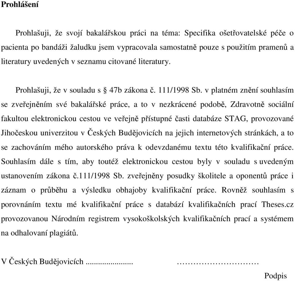 v platném znění souhlasím se zveřejněním své bakalářské práce, a to v nezkrácené podobě, Zdravotně sociální fakultou elektronickou cestou ve veřejně přístupné časti databáze STAG, provozované