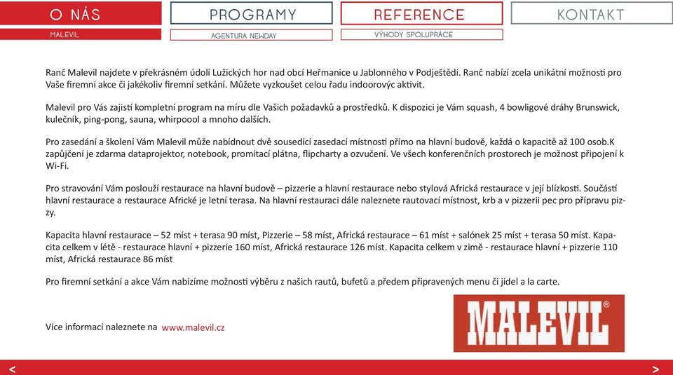Malevil pro Vás zajistí kompletní program na míru dle Vašich požadavků a prostředků. K dispozici je Vám squash, 4 bowligové dráhy Brunswick, kulečník, ping-pong, sauna, whirpoool a mnoho dalších.