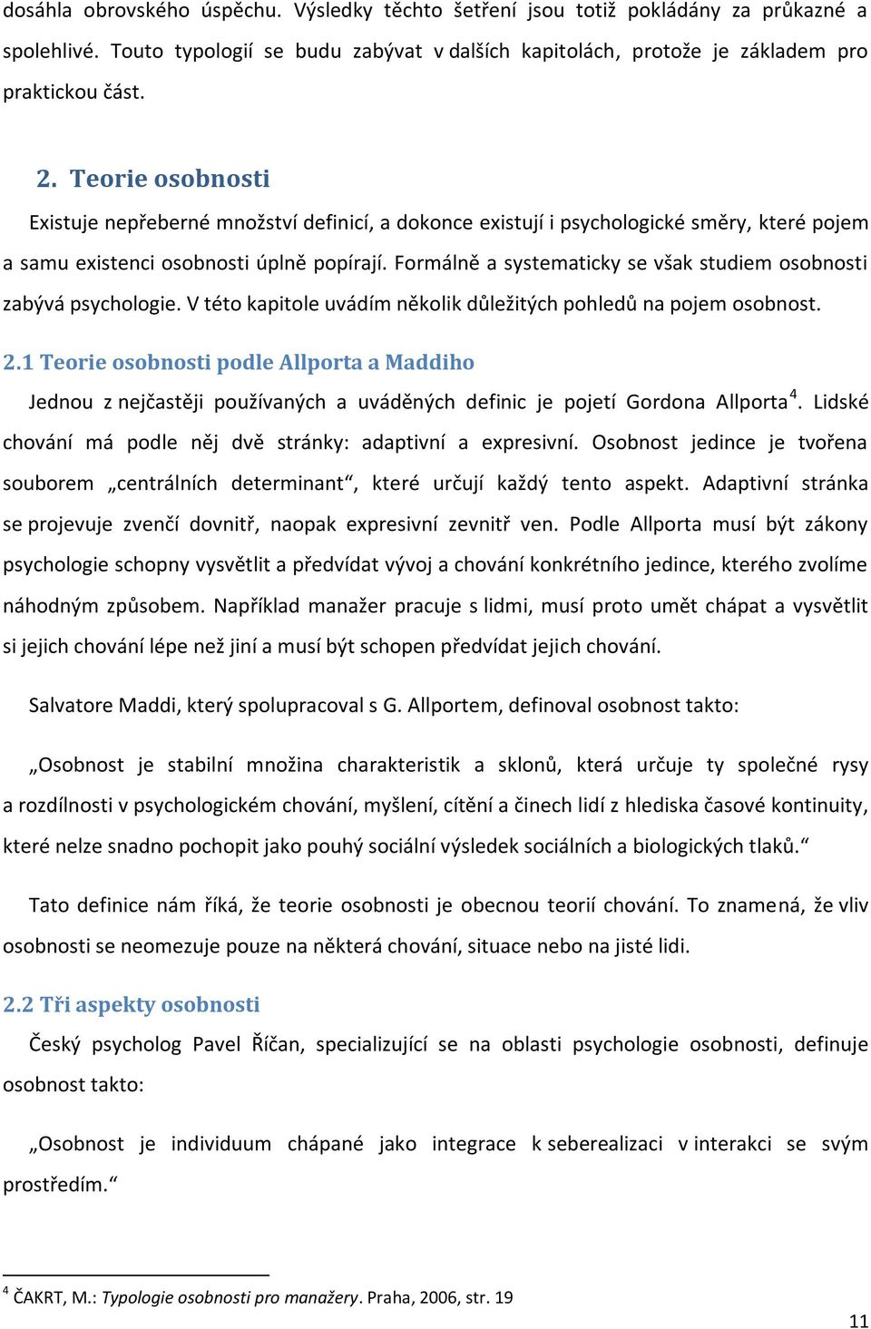 Formálně a systematicky se však studiem osobnosti zabývá psychologie. V této kapitole uvádím několik důležitých pohledů na pojem osobnost. 2.