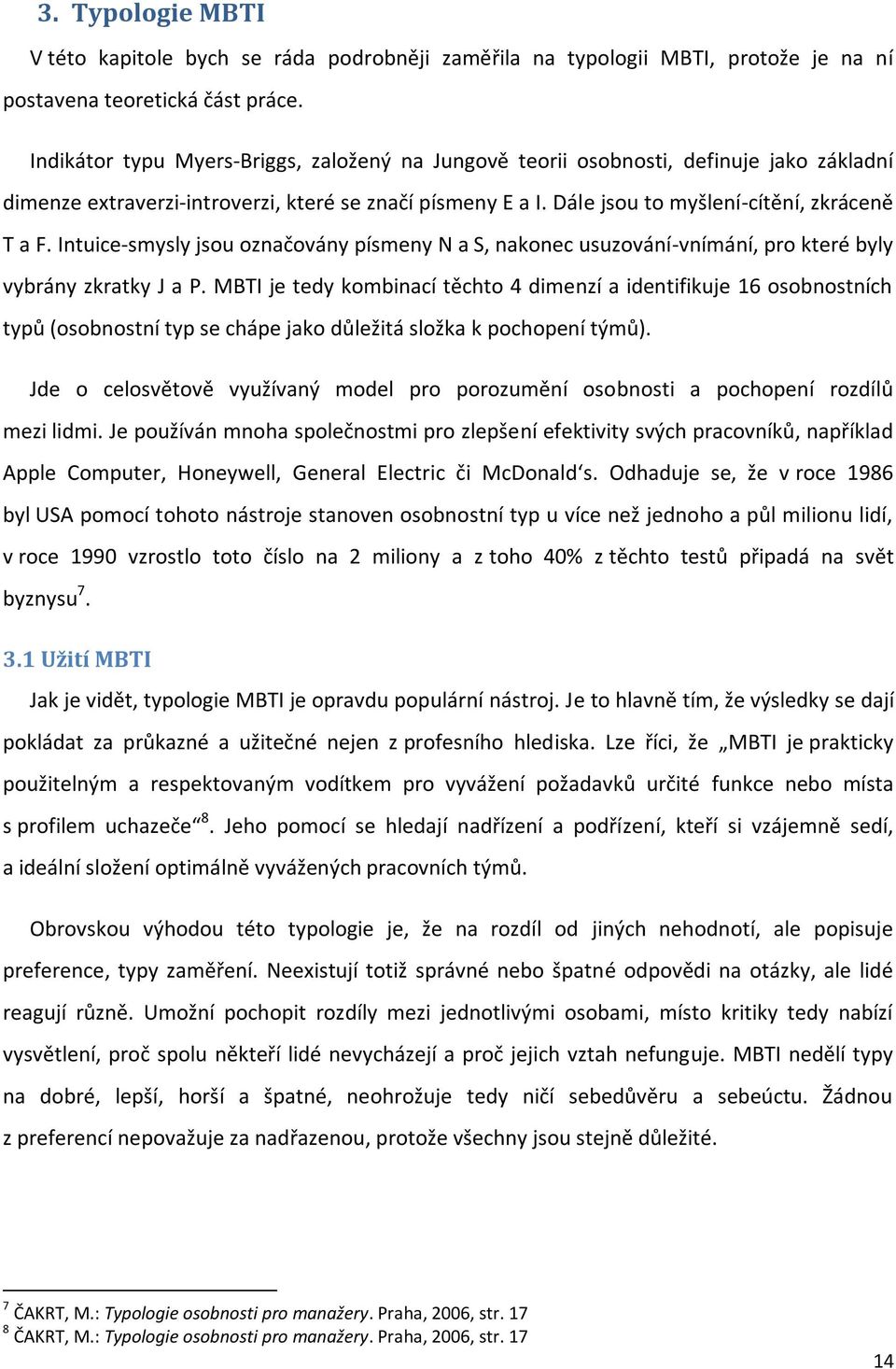 Intuice-smysly jsou označovány písmeny N a S, nakonec usuzování-vnímání, pro které byly vybrány zkratky J a P.