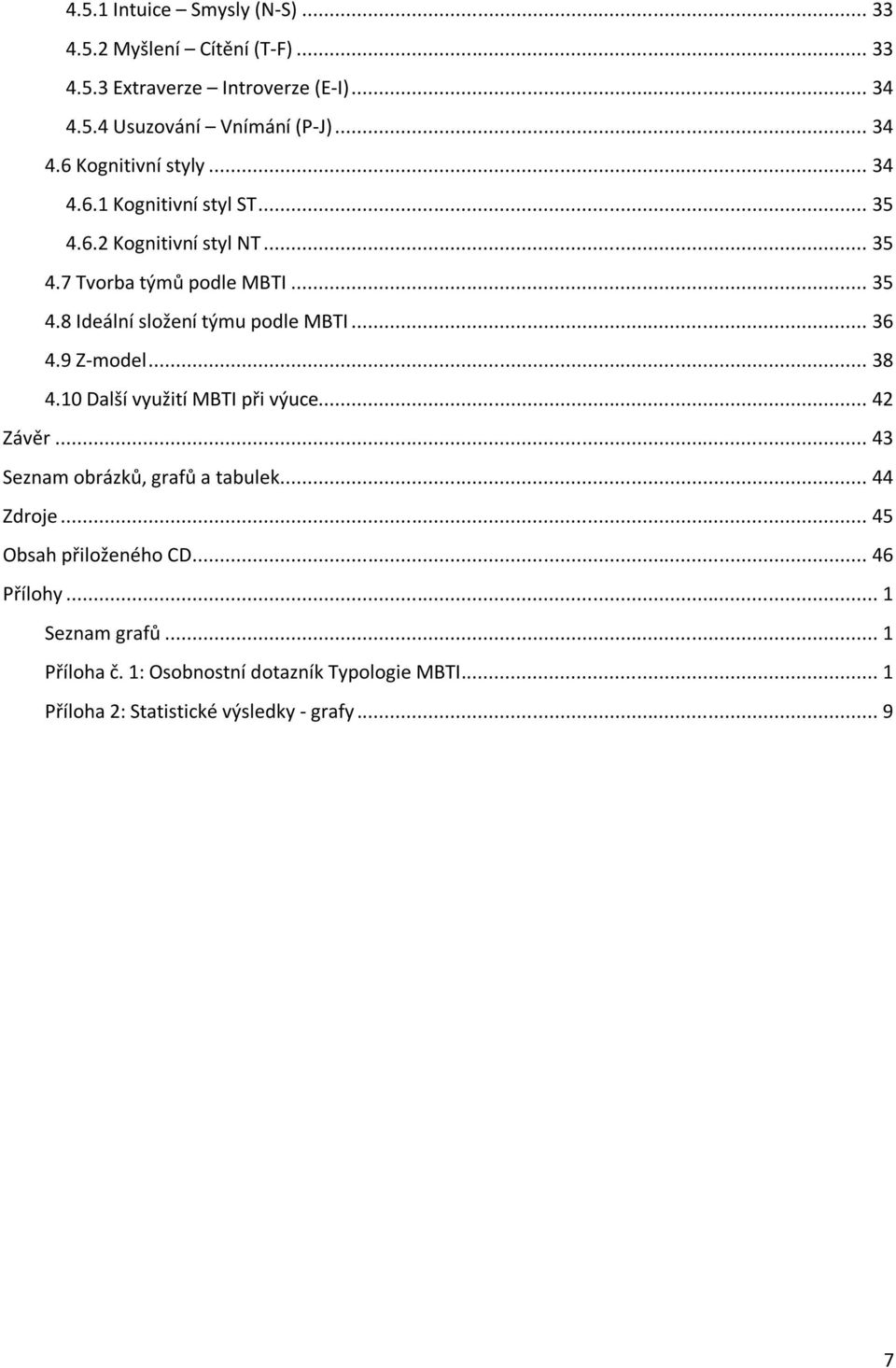 9 Z-model... 38 4.10 Další využití MBTI při výuce... 42 Závěr... 43 Seznam obrázků, grafů a tabulek... 44 Zdroje... 45 Obsah přiloženého CD.