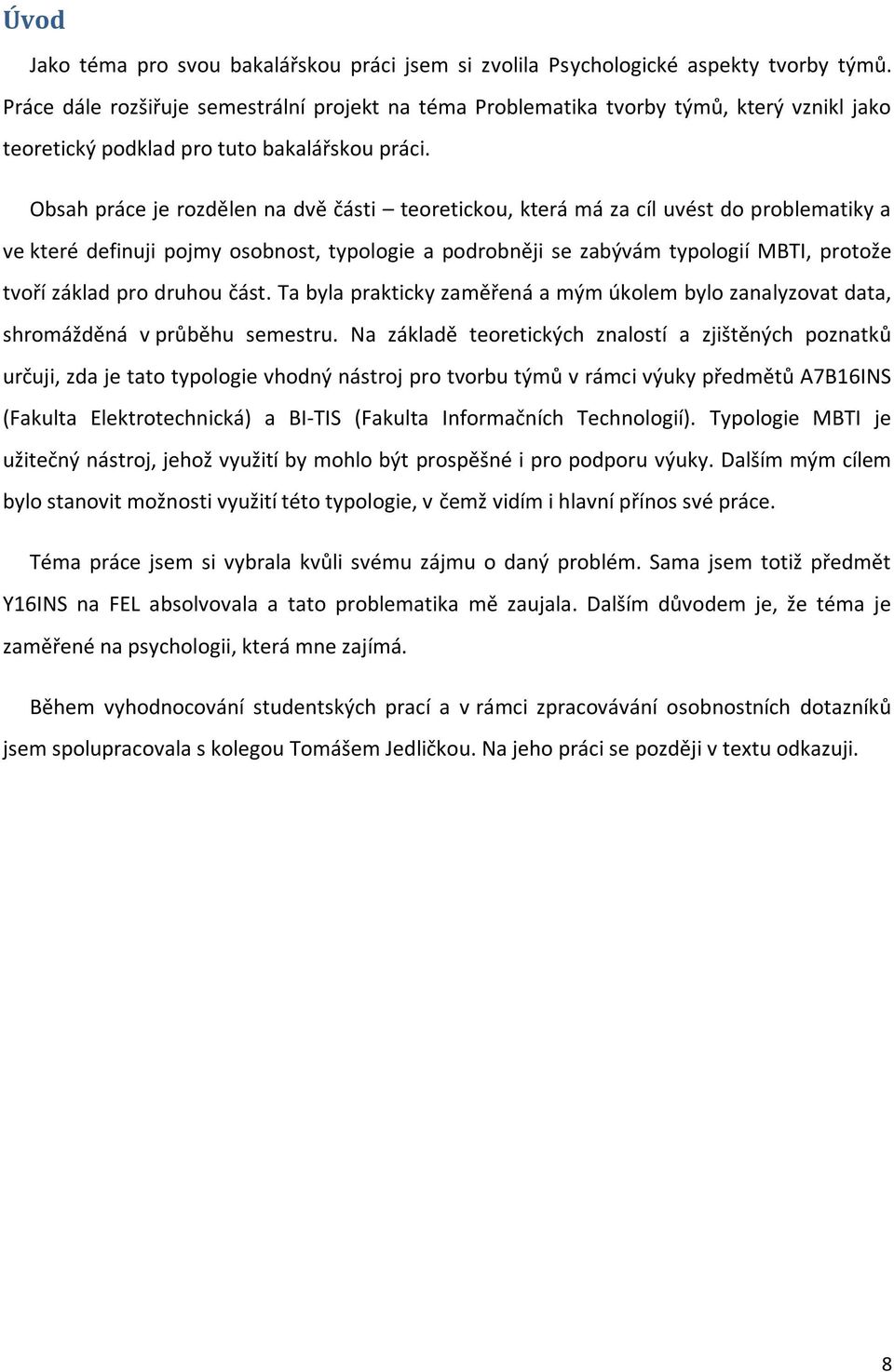 Obsah práce je rozdělen na dvě části teoretickou, která má za cíl uvést do problematiky a ve které definuji pojmy osobnost, typologie a podrobněji se zabývám typologií MBTI, protože tvoří základ pro