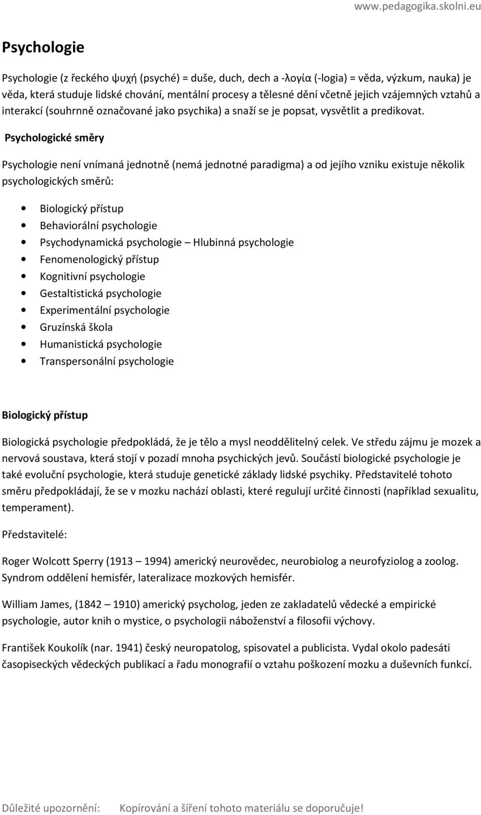 Psychologické směry Psychologie není vnímaná jednotně (nemá jednotné paradigma) a od jejího vzniku existuje několik psychologických směrů: Biologický přístup Behaviorální psychologie Psychodynamická