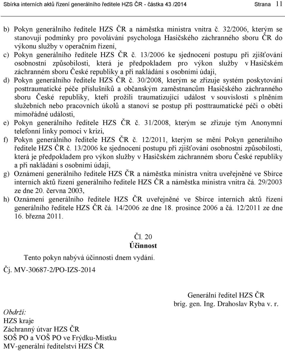 13/2006 ke sjednocení postupu při zjišťování osobnostní způsobilosti, která je předpokladem pro výkon služby v Hasičském záchranném sboru České republiky a při nakládání s osobními údaji, d) Pokyn