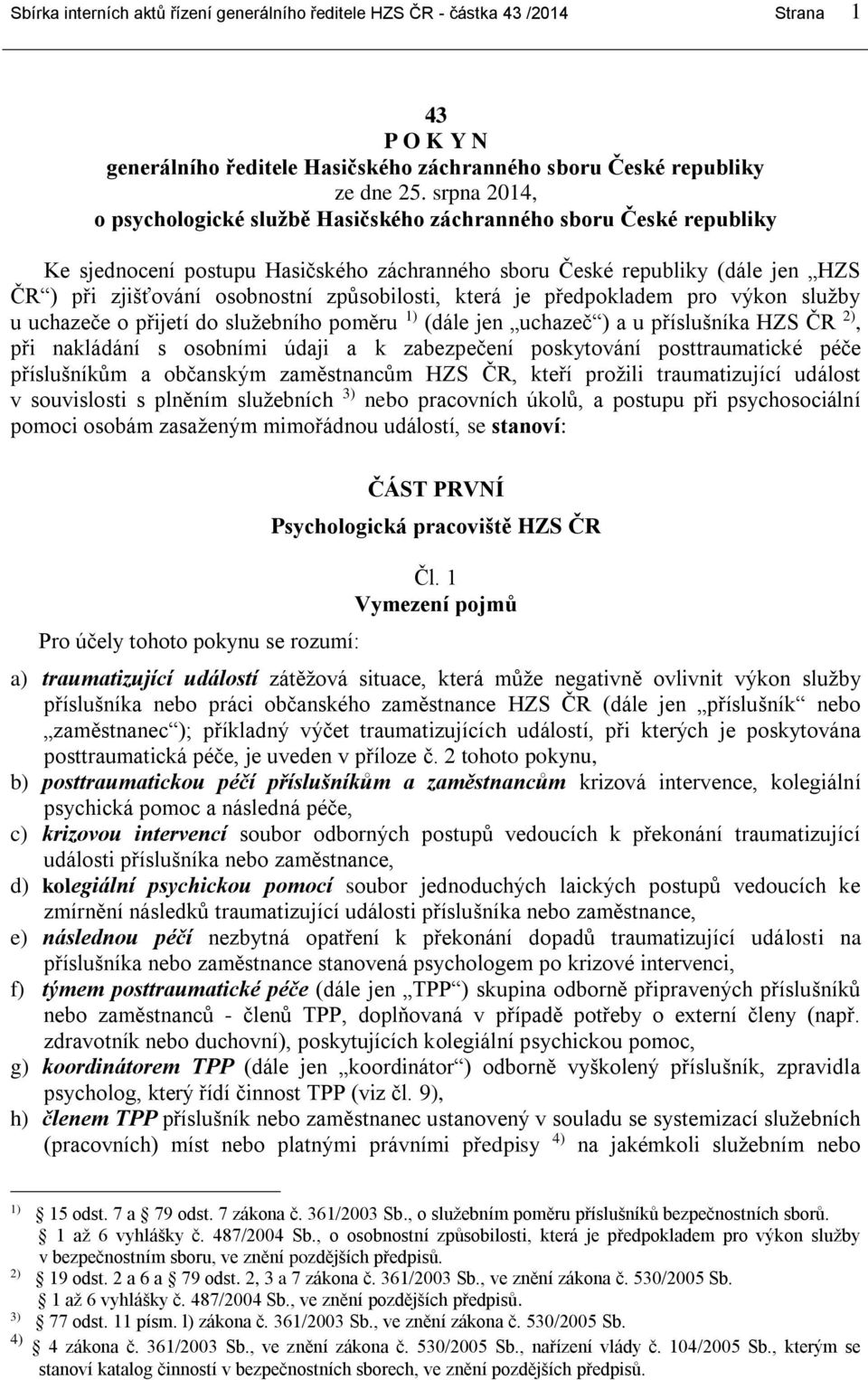 způsobilosti, která je předpokladem pro výkon služby u uchazeče o přijetí do služebního poměru 1) (dále jen uchazeč ) a u příslušníka HZS ČR 2), při nakládání s osobními údaji a k zabezpečení