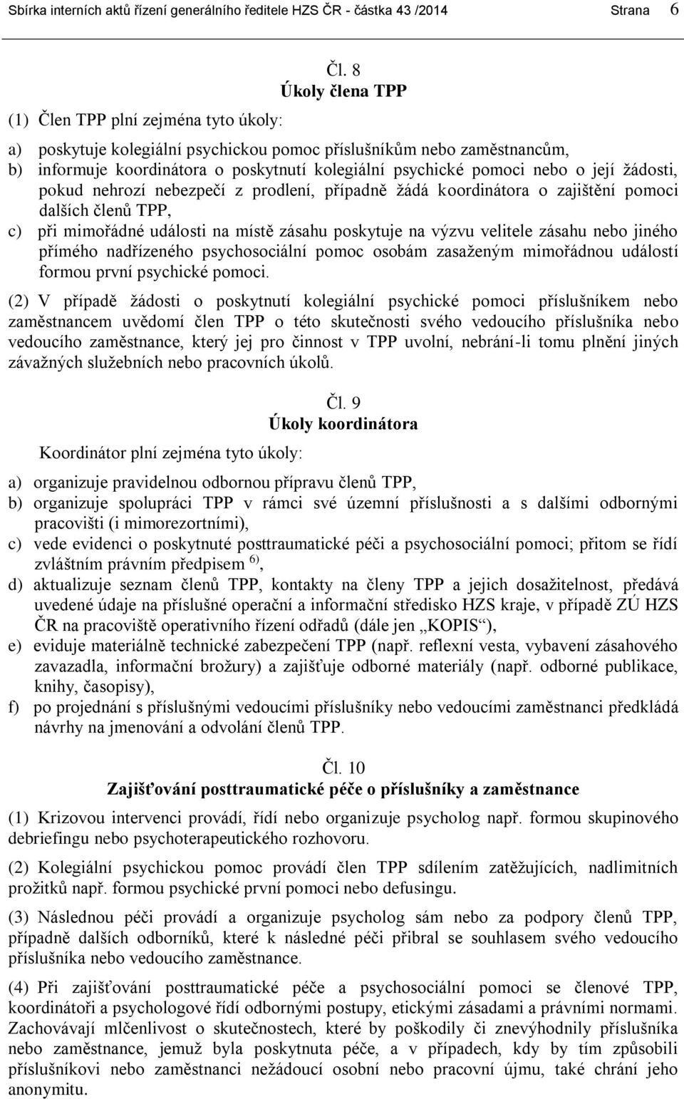 nebezpečí z prodlení, případně žádá koordinátora o zajištění pomoci dalších členů TPP, c) při mimořádné události na místě zásahu poskytuje na výzvu velitele zásahu nebo jiného přímého nadřízeného