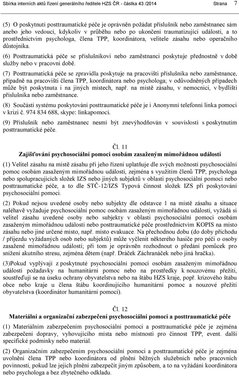 (6) Posttraumatická péče se příslušníkovi nebo zaměstnanci poskytuje přednostně v době služby nebo v pracovní době.