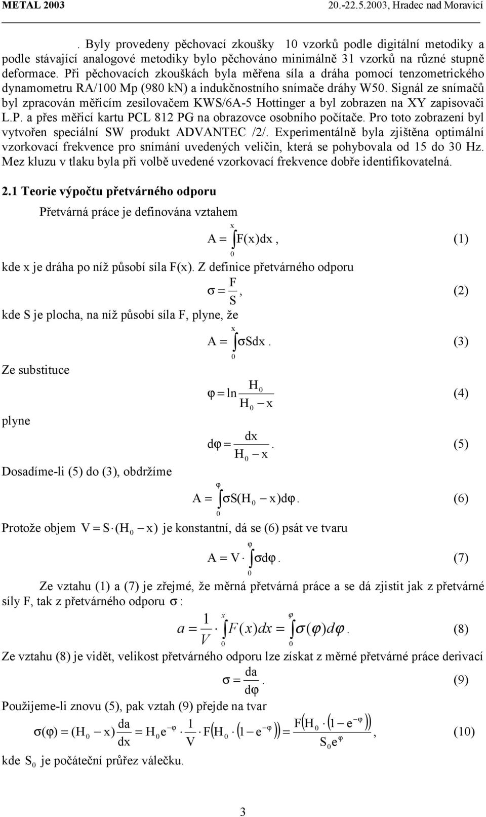 Při pěchovacích zkouškách byla měřena síla a dráha pomocí tenzometrického dynamometru RA/1 Mp (98 kn) a indukčnostního snímače dráhy W5.