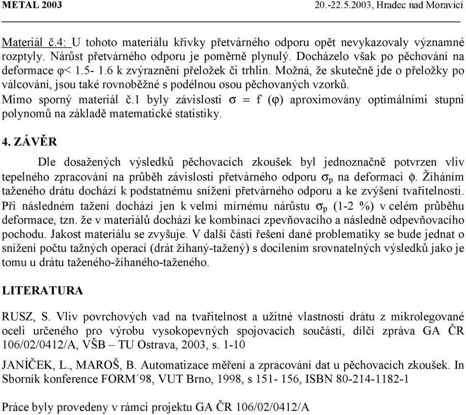 Mimo sporný materiál č.1 byly závislosti σ = f () aproximovány optimálními stupni polynomů na základě matematické statistiky. 4.