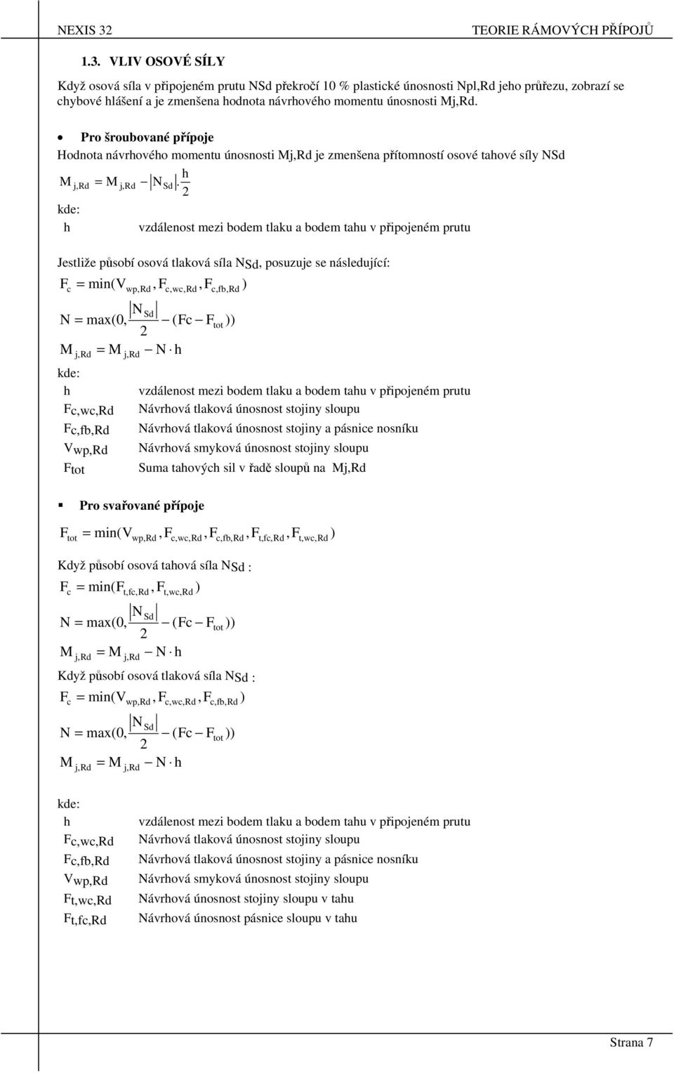 h vzdálenost mezi odem tlku odem thu v připojeném prutu Jestliže půsoí osová tlková síl NSd, posuzuje se následující: F c min(v, F, F N Sd N mx(0, (Fc F M M N h j,rd h Fc,wc,Rd Fc,,Rd Vwp,Rd Ftot