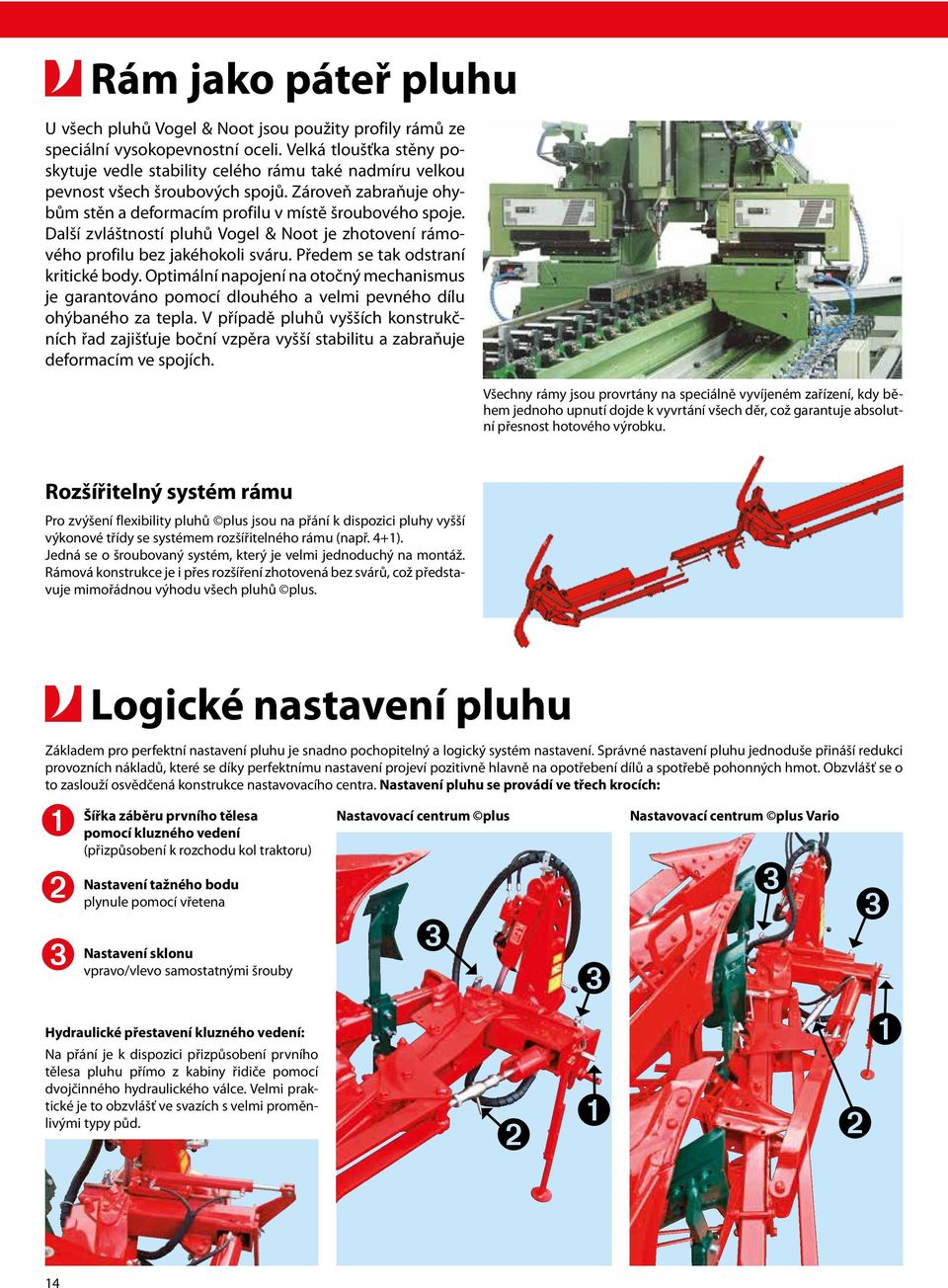 Další zvláštností pluhů Vogel & Noot je zhotovení rámového profilu bez jakéhokoli sváru. Předem se tak odstraní kritické body.