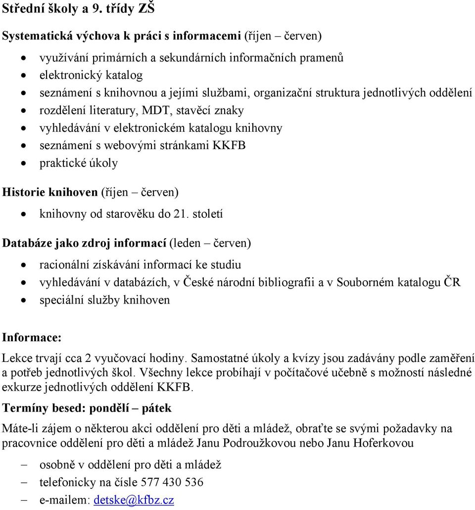 struktura jednotlivých oddělení rozdělení literatury, MDT, stavěcí znaky vyhledávání v elektronickém katalogu knihovny seznámení s webovými stránkami KKFB praktické úkoly Historie knihoven (říjen )