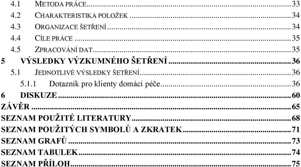 .. 36 5.1.1 Dotazník pro klienty domácí péče... 36 6 DISKUZE... 60 ZÁVĚR... 65 SEZNAM POUŽITÉ LITERATURY.