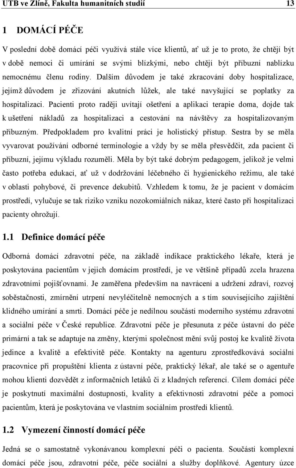 Pacienti proto raději uvítají ošetření a aplikaci terapie doma, dojde tak k ušetření nákladů za hospitalizaci a cestování na návštěvy za hospitalizovaným příbuzným.