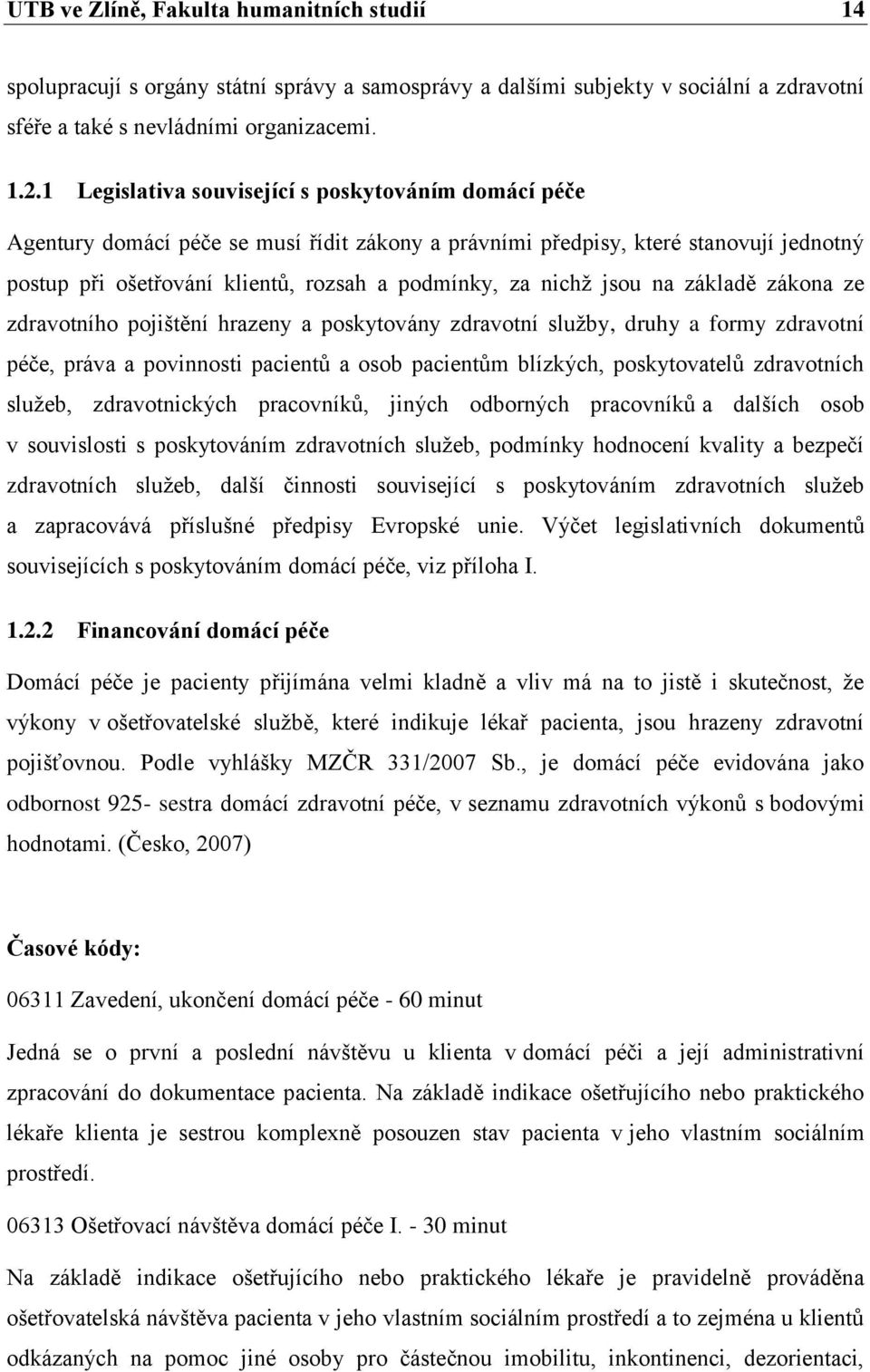 jsou na základě zákona ze zdravotního pojištění hrazeny a poskytovány zdravotní služby, druhy a formy zdravotní péče, práva a povinnosti pacientů a osob pacientům blízkých, poskytovatelů zdravotních