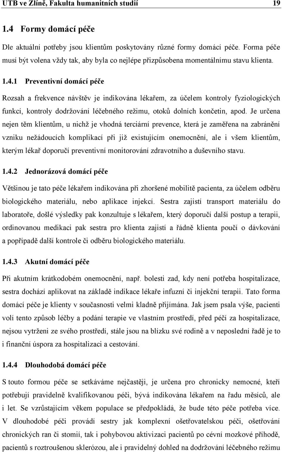 1 Preventivní domácí péče Rozsah a frekvence návštěv je indikována lékařem, za účelem kontroly fyziologických funkcí, kontroly dodržování léčebného režimu, otoků dolních končetin, apod.