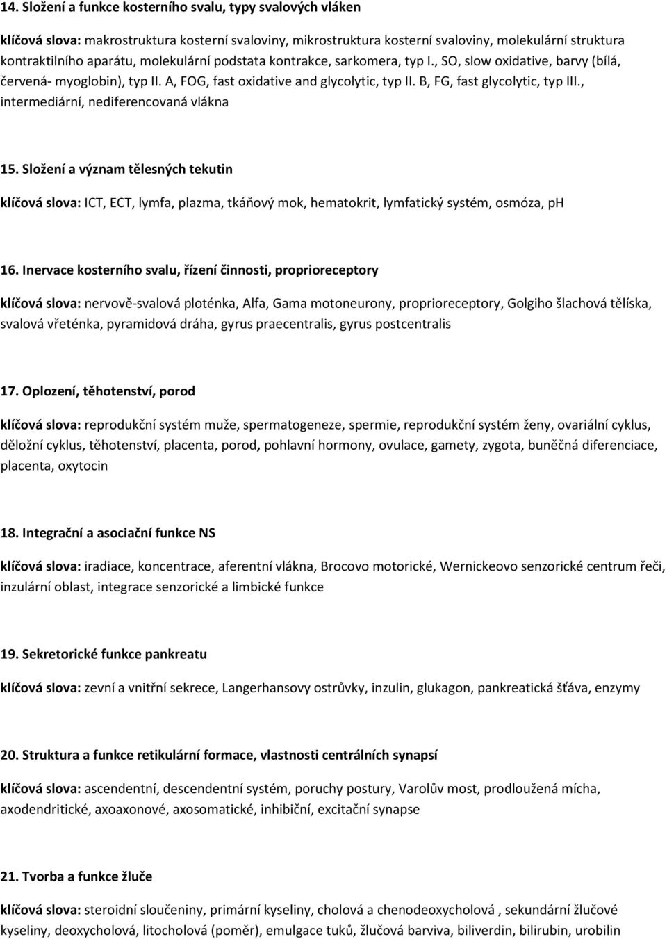 , intermediární, nediferencovaná vlákna 15. Složení a význam tělesných tekutin klíčová slova: ICT, ECT, lymfa, plazma, tkáňový mok, hematokrit, lymfatický systém, osmóza, ph 16.