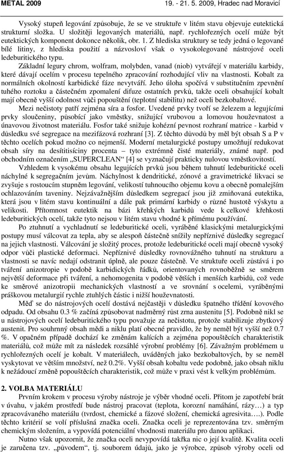 Z hlediska struktury se tedy jedná o legované bílé litiny, z hlediska použití a názvosloví však o vysokolegované nástrojové oceli ledeburitického typu.