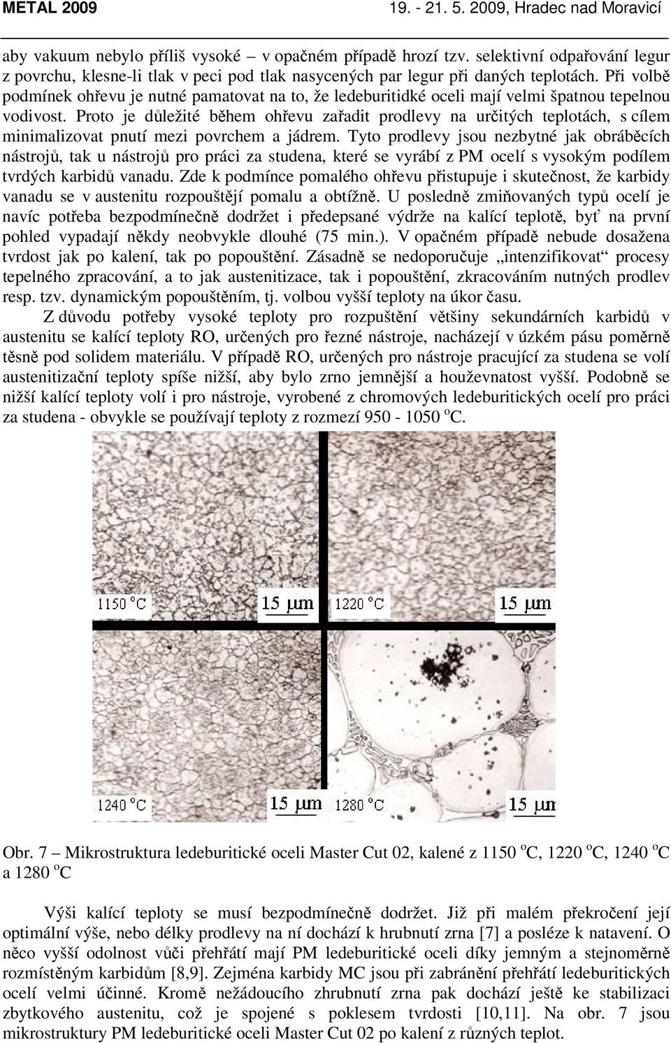 Proto je důležité během ohřevu zařadit prodlevy na určitých teplotách, s cílem minimalizovat pnutí mezi povrchem a jádrem.