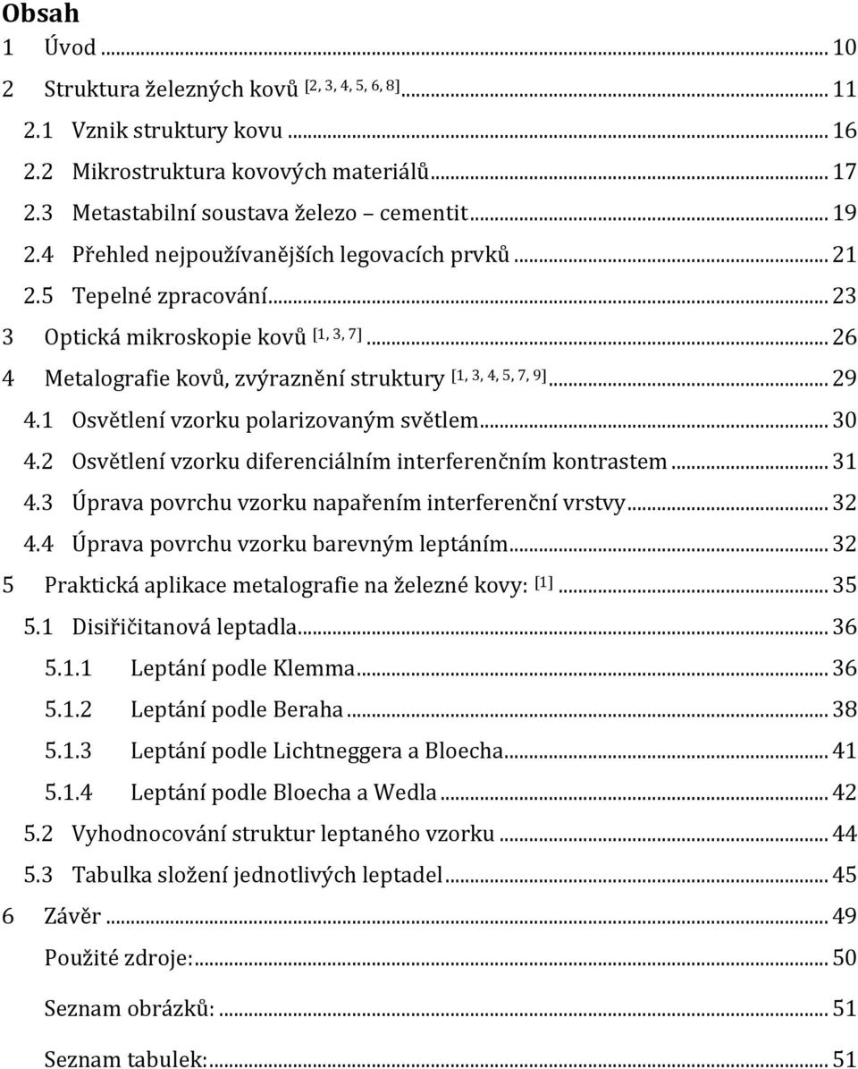 1 Osvětlení vzorku polarizovaným světlem... 30 4.2 Osvětlení vzorku diferenciálním interferenčním kontrastem... 31 4.3 Úprava povrchu vzorku napařením interferenční vrstvy... 32 4.