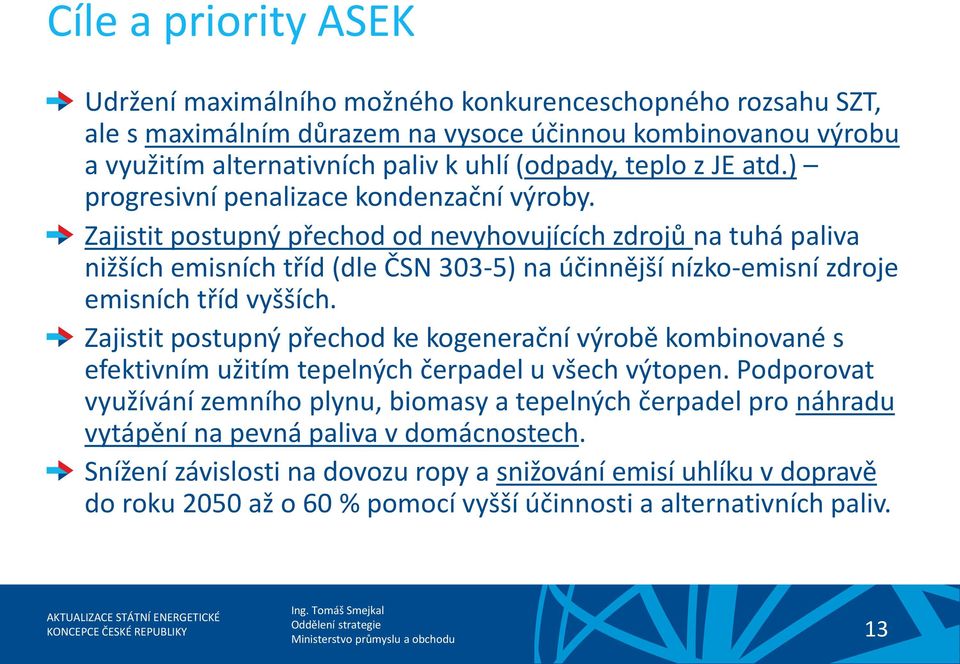 Zajistit postupný přechod od nevyhovujících zdrojů na tuhá paliva nižších emisních tříd (dle ČSN 303-5) na účinnější nízko-emisní zdroje emisních tříd vyšších.