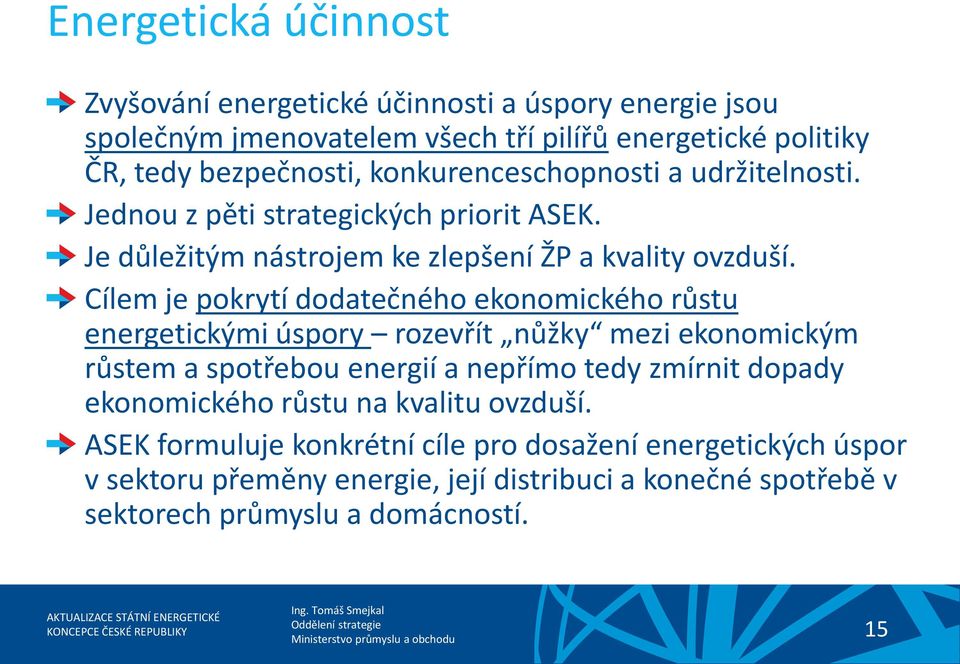 Cílem je pokrytí dodatečného ekonomického růstu energetickými úspory rozevřít nůžky mezi ekonomickým růstem a spotřebou energií a nepřímo tedy zmírnit dopady