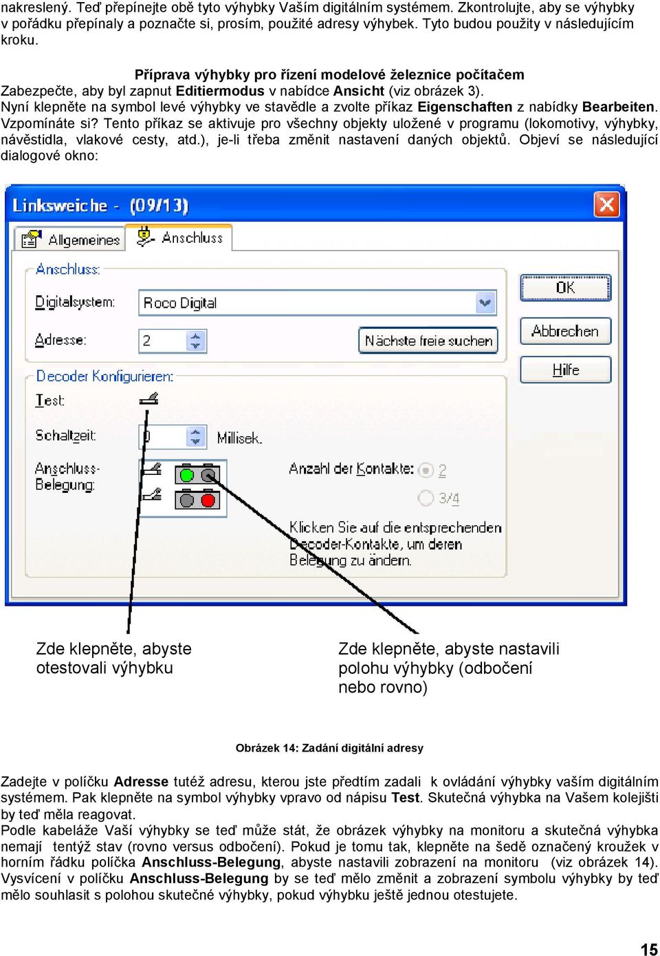 Nyní klepněte na symbol levé výhybky ve stavědle a zvolte příkaz Eigenschaften z nabídky Bearbeiten. Vzpomínáte si?