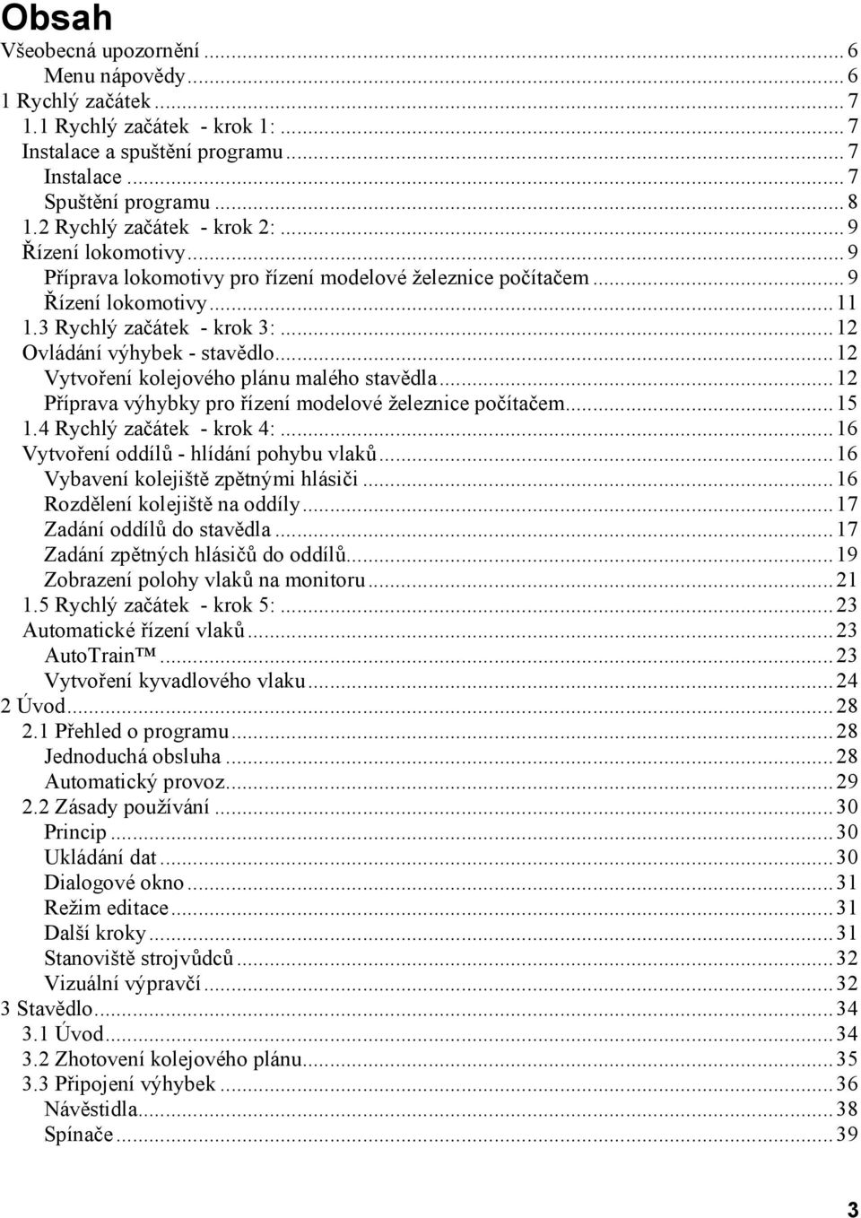 .. 12 Ovládání výhybek - stavědlo... 12 Vytvoření kolejového plánu malého stavědla... 12 Příprava výhybky pro řízení modelové železnice počítačem... 15 1.4 Rychlý začátek - krok 4:.