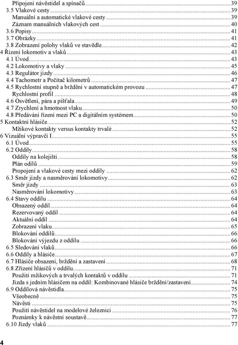 5 Rychlostní stupně a brždění v automatickém provozu... 47 Rychlostní profil... 48 4.6 Osvětlení, pára a píšťala... 49 4.7 Zrychlení a hmotnost vlaku... 50 4.