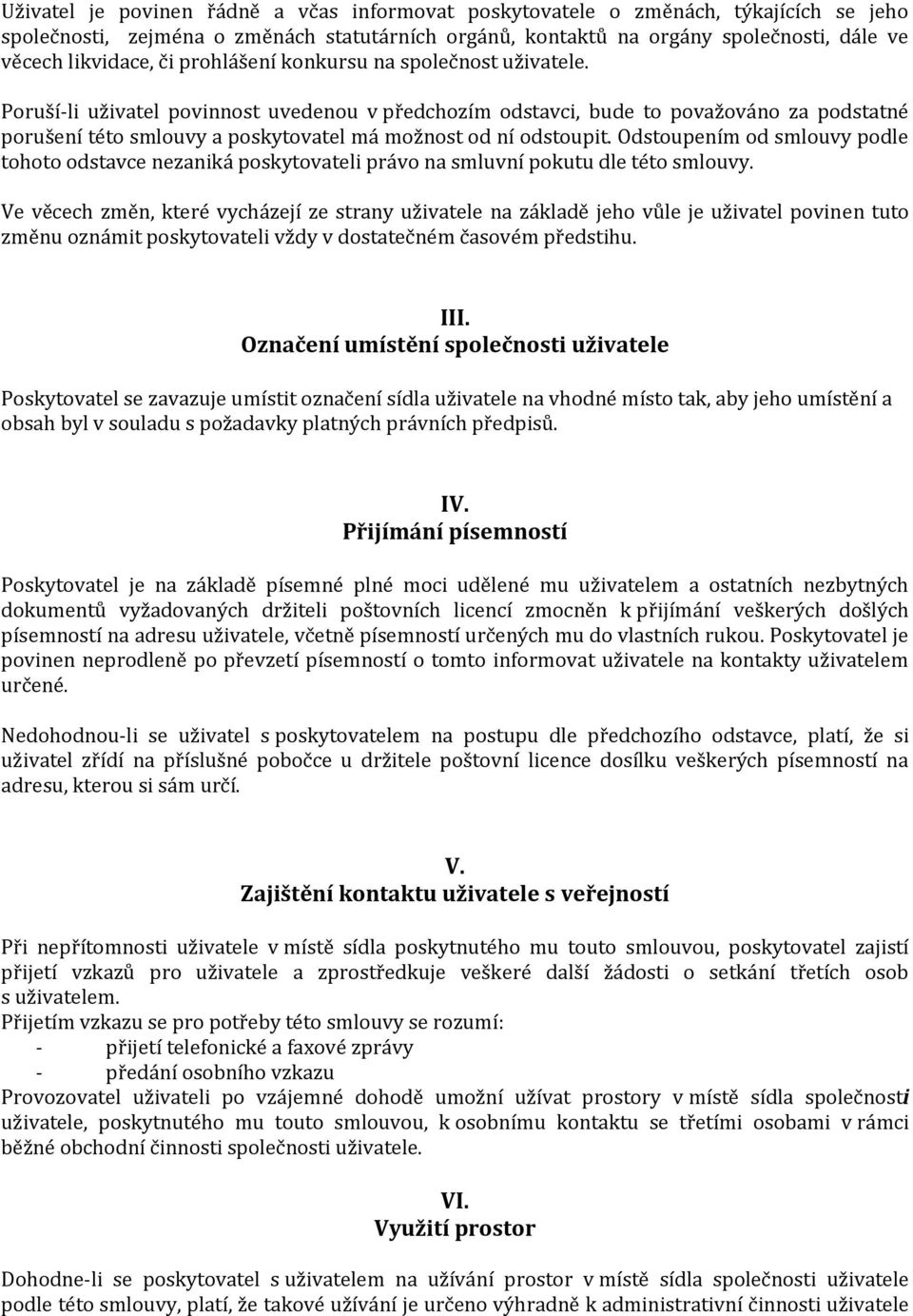 Poruší-li uživatel povinnost uvedenou v předchozím odstavci, bude to považováno za podstatné porušení této smlouvy a poskytovatel má možnost od ní odstoupit.