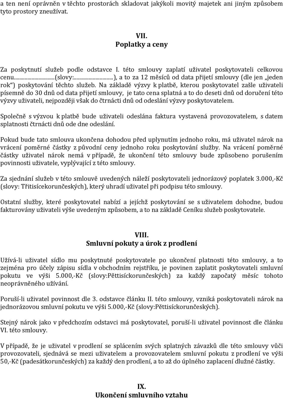 Na základě výzvy k platbě, kterou poskytovatel zašle uživateli písemně do 30 dnů od data přijetí smlouvy, je tato cena splatná a to do deseti dnů od doručení této výzvy uživateli, nejpozději však do